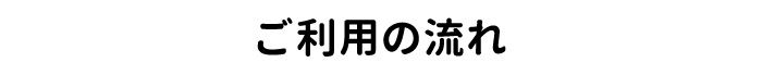 ご利用の流れ